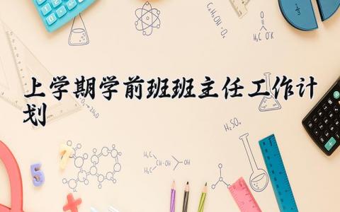 上学期学前班班主任工作计划和目标 学前班新学期工作计划内容 (10篇）
