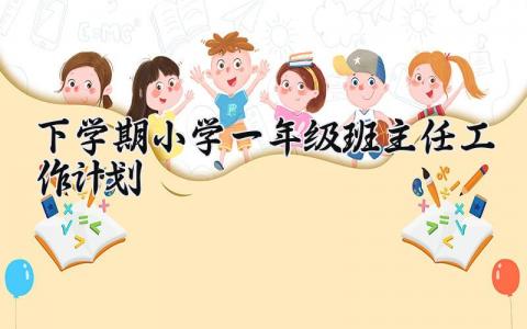 2025下学期小学一年级班主任工作计划精选范文