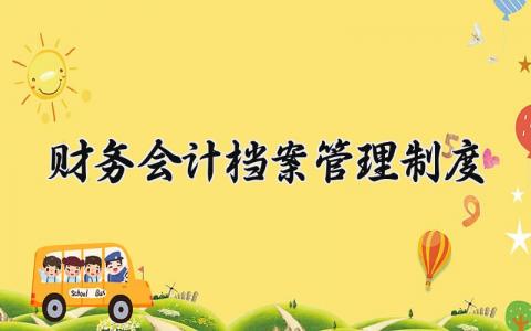 财务会计档案管理制度范文 财会档案管理章程明细合集