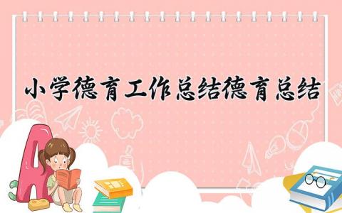 小学德育工作总结_德育总结精选 小学德育教育工作总结范文合集