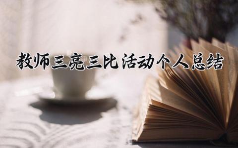 教师三亮三比活动个人总结报告 老师三亮三比活动总结报告