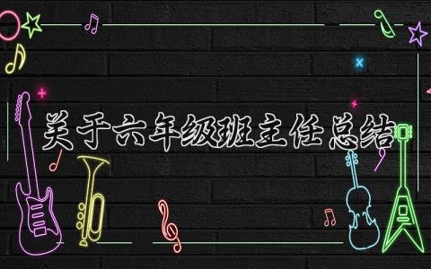 关于六年级班主任总结 六年级班主任总结的作文 (8篇）