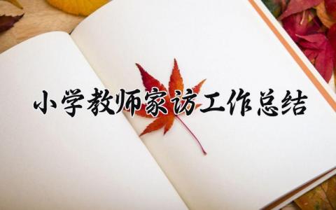 小学教师家访工作总结简短 小学教师家访工作总结与反思