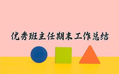 2025优秀班主任期末工作总结范文 班主任期末工作汇报材料范文 (12篇）
