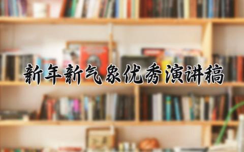 新年新气象优秀演讲稿范文 新年新气象优秀演讲稿三分钟 (9篇）