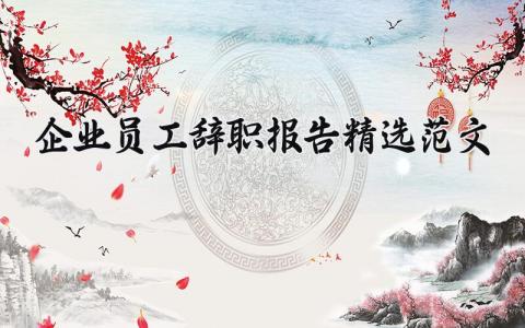 企业员工辞职报告精选范文 公司员工离职申请书合集