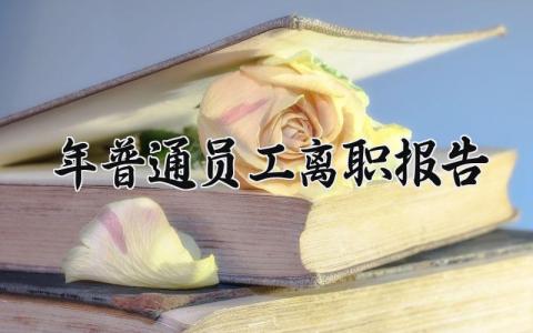 2025年普通员工离职报告范文 员工辞职申请书模板