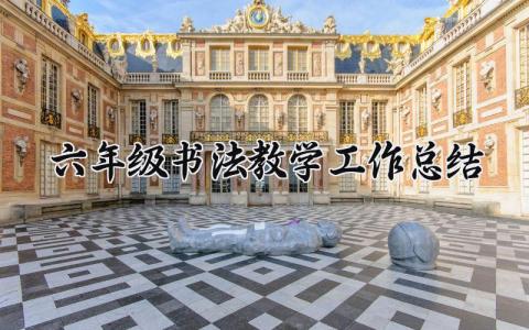 六年级书法教学工作总结 六年级书法教学进度 (14篇）