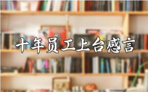十年员工上台感言简短范文 老员工上台发言演讲稿合集