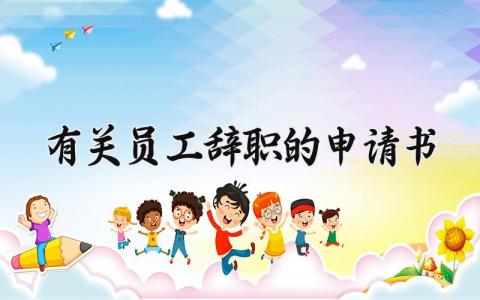 有关员工辞职的申请书范文 员工离职申请报告通用模板