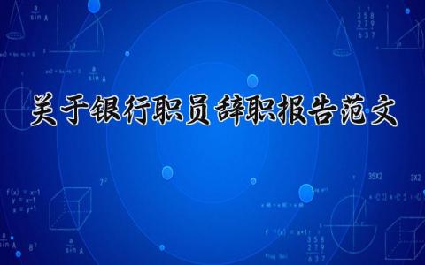 关于银行职员辞职报告范文 银行职员离职申请书