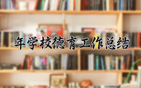2025年学校德育工作总结报告 学校德育工作年度总结汇报材料 (15篇）