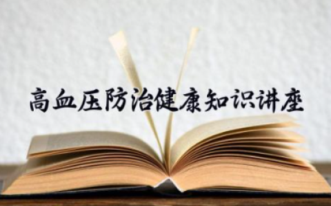高血压防治健康知识讲座 高血压健康教育知识讲座讲稿