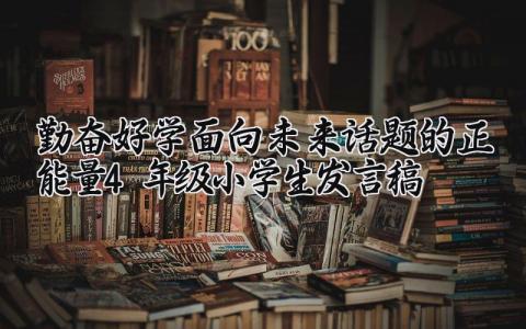 4年级勤奋好学面向未来话题的正能量小学生发言稿合集