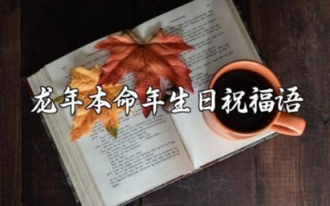 龙年本命年生日祝福语合集本命年生日贺词说说大全