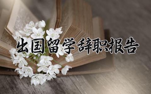 出国留学辞职报告范文 出国留学个人离职申请书模板