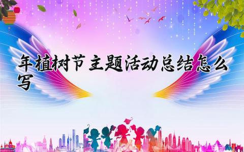 2025年植树节主题活动总结怎么写通用 2025年植树节主题活动总结范文