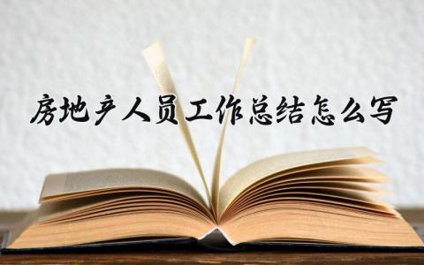 房地产人员工作总结怎么写范文 房地产人员工作总结简短精选