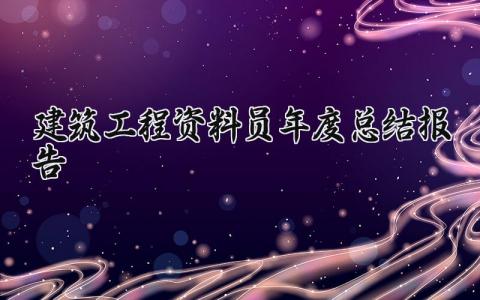 建筑工程资料员年度总结报告 建筑工地资料员年终总结 (7篇）