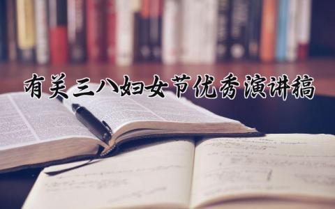 有关三八妇女节优秀演讲稿怎么写 三八妇女节优秀演讲稿三分钟