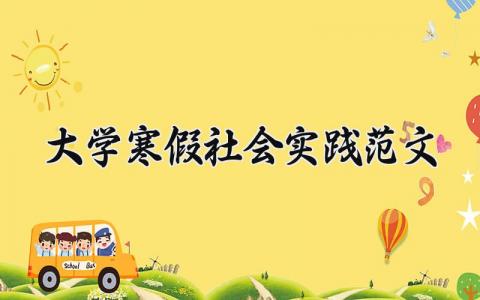 大学寒假社会实践范文 寒假社会实践内容及收获简短 (6篇）