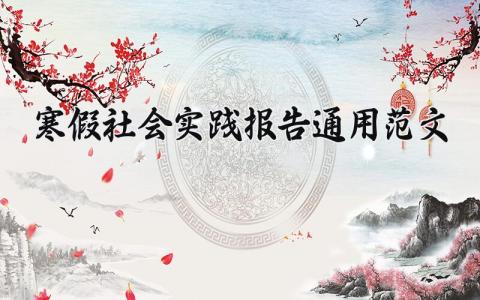 寒假社会实践报告通用范文 寒假社会实践活动内容怎么写 (11篇）