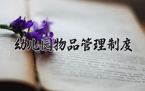 幼儿园物品管理制度 幼儿园物品摆放标准及规范 (3篇）