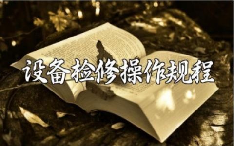 设备检修操作规程及注意事项 设备检修保养规章制度完整版下载