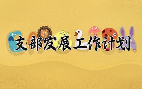 支部发展工作计划 支部未来发展规划范文 (4篇）