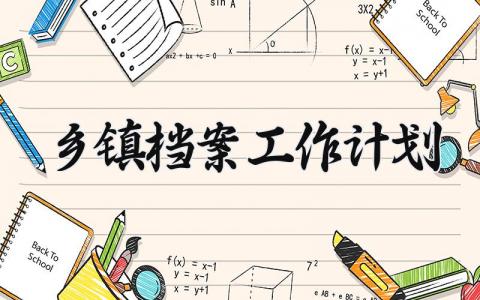 乡镇档案工作计划 乡镇档案工作计划 (9篇）