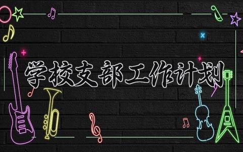 2025学校支部工作计划和目标 2025学校支部工作计划怎么写