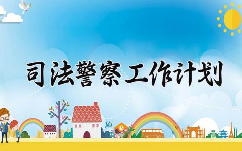 司法警察工作计划范文 司法警察工作目标及计划