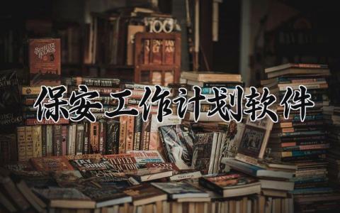 保安工作计划精选范文 保安的工作开展方案汇总