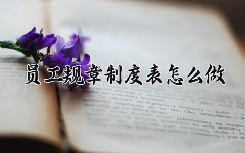 员工规章制度表怎么做 员工规章制度精选范文合集