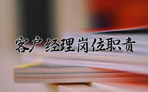 客户经理岗位职责 客户经理工作内容 (10篇）