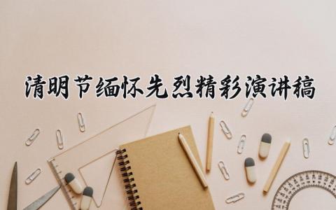清明节缅怀先烈精彩演讲稿简短 清明节缅怀先烈致敬英雄演讲稿