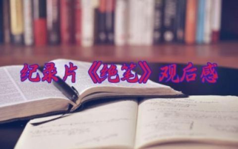纪录片《绝笔》第二季观后感 纪录片《绝笔》心得体会范文（6篇）