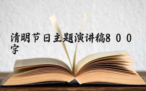 清明节日主题演讲稿800字范文 清明节的演讲稿800字怎么写