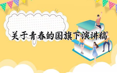 关于青春的国旗下演讲稿 以青春飞扬为主题的演讲稿 (8篇）