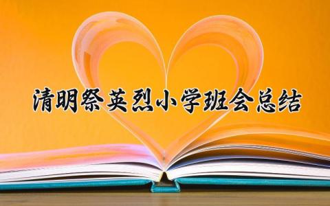 清明祭英烈小学班会总结范文 小学清明祭英烈主题班会记录