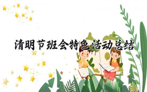 清明节班会特色活动总结大全 清明节班会特色活动总结报告