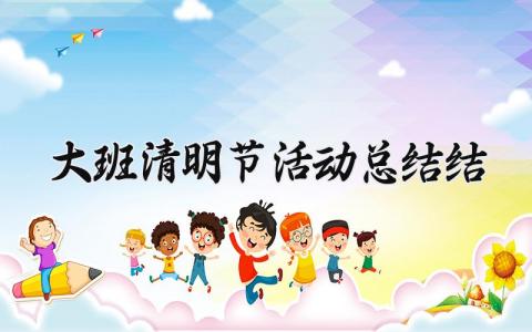 大班清明节活动总结报告范文 2025大班清明节活动总结简短