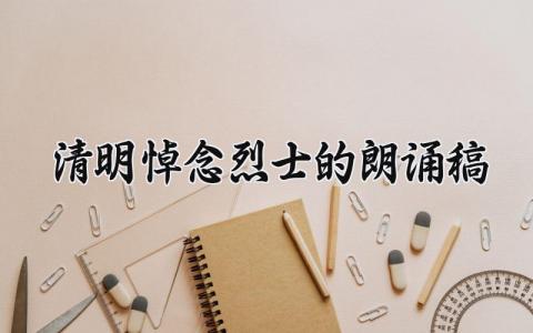 清明悼念烈士的朗诵稿 清明歌颂烈士的诗歌朗诵 (5篇）