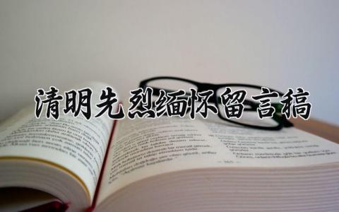 清明先烈缅怀留言稿 清明节缅怀烈士寄语 (3篇）