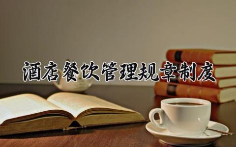 酒店餐饮管理规章制度范文 酒店餐饮管理办法汇总
