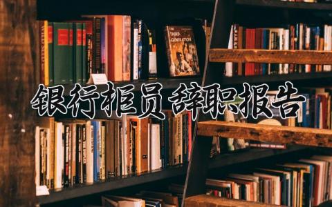 银行柜员辞职报告通用 银行柜员辞职报告书范本