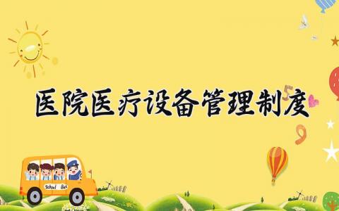 医院医疗设备管理制度范文 医院医疗设备管理章程模板