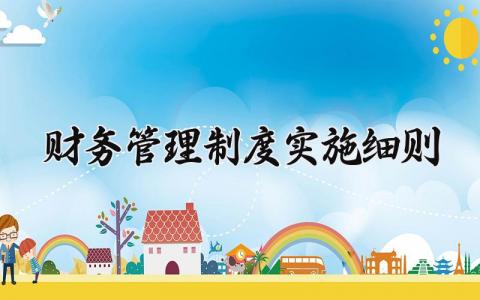 财务管理制度实施细则怎么写 2025年财务管理制度范本