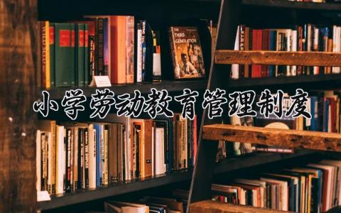 小学劳动教育管理制度 小学劳动教育制度实施方案 (9篇）