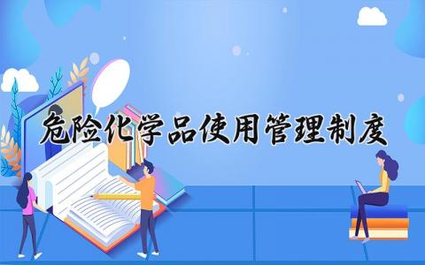 危险化学品使用管理制度大全 危险化学品管理规章制度